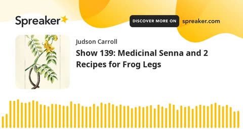 Show 139: Medicinal Senna and 2 Recipes for Frog Legs