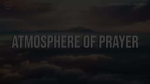 Atmosphere of Prayer -- 10 Hour Piano Instrumental for Prayer and Worship