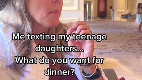 Me texting my teenage daughters...What do you want for dinner?