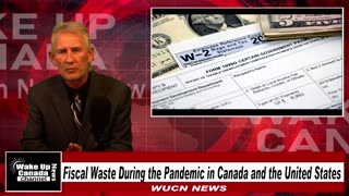 Wake Up Canada News - Epi #136 - Fiscal Waste During The Pandemic In Canada and The USA