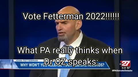 Vote Fetterman 2022!!!!! What PA really thinks when D OZ speaks.