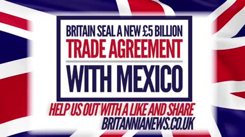 BREAKING /// BRITAIN SEALS A TRADE DEAL WITH MEXICO.