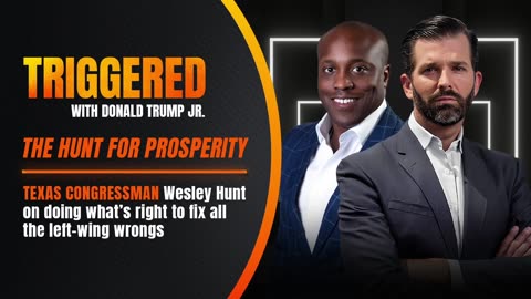 The Hunt for Prosperity: Texas Congressman Wesley Hunt on How we Win in 2024 | TRIGGERED Ep.104