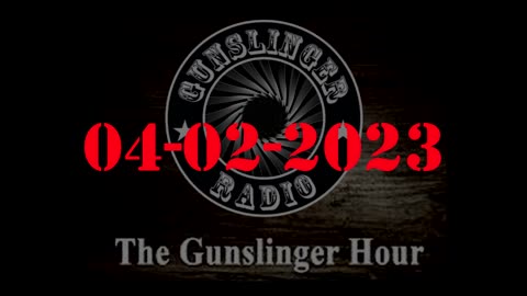 The Gunslinger Hour Radio Show LIVE 04-02-23