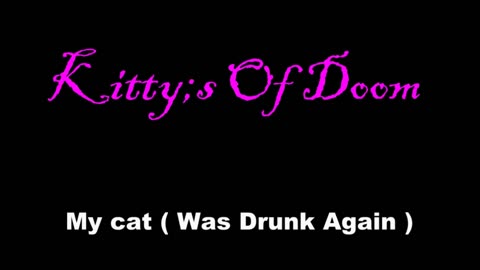 Kitty's Of Doom- My cat was drunk again