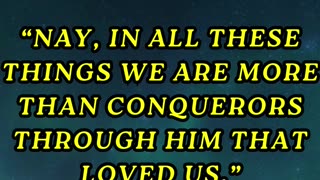 “Nay, in all these things we are more than conquerors through him that loved us.”