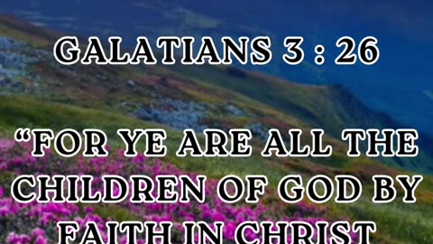 Galatians 3:26 “For ye are all the children of God by faith in Christ Jesus.”