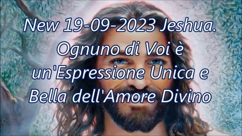 New 19-09-2023 Jeshua. Ognuno di Voi è un'Espressione Unica e Bella dell'Amore Divino