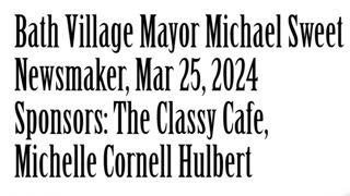 Wlea Newsmaker, March 25, 2024, Bath Mayor Michael Sweet