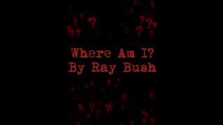 Where Am I? | By Ray Bush