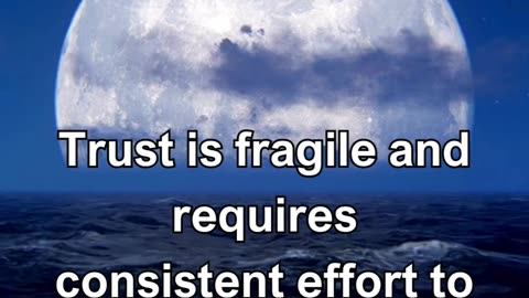 Trust is fragile and requires consistent effort to maintain through honesty and transparency.