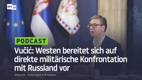 Vučić: Westen bereitet sich auf direkte militärische Konfrontation mit Russland vor