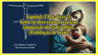 Capitulo 24 do Liv 3. Como se deve evitar a curiosa inquirição da vida alheia. A imitação de Cristo.