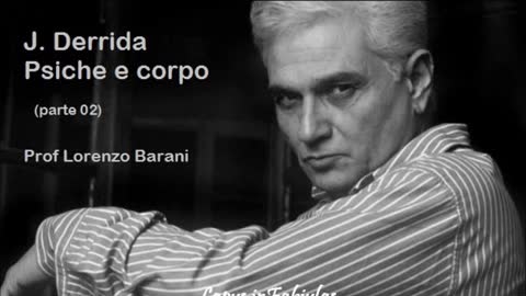 DERRIDA PSICHE E CORPO PARTE 02 - PROF. LORENZO BARANI
