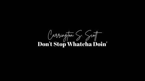 Carrington S. Scott | Don't Stop Whatcha Doin'
