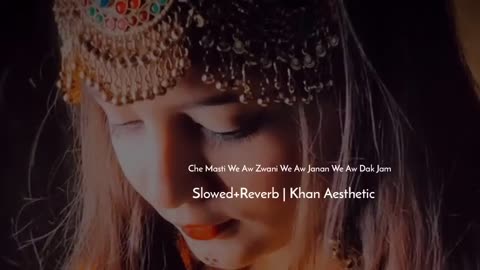 Che Masti We Aw Zwani We Aw Janan We Aw Dak Jaam | Slowed+Reverb | Khan Aesthetic