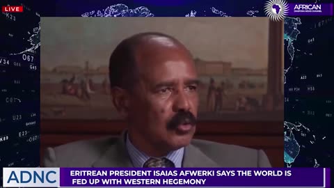 Eritrean President Says The World Is Fed Up With Western Hegemony