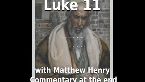 📖🕯 Holy Bible - Luke 11 with Matthew Henry Commentary at the end.