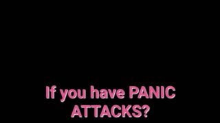 If you have PANIC ATTACKS?