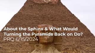 About the Sphinx & What Would Turning the Pyramids Back on Do? 6/15/2024