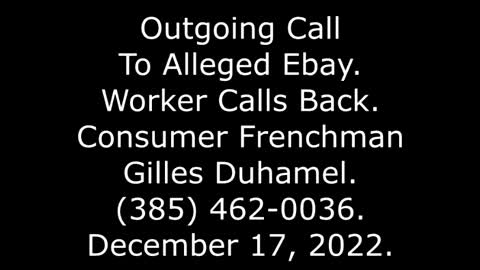 Outgoing Call To Alleged Ebay: Guy Calls Back, Frenchman Gilles Duhamel, 385-462-0036, 12/17/22