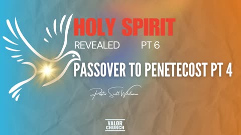Holy Spirit Revealed Pt 6 - Passover to Pentecost Pt 4 | Pastor Scott Whitwam | ValorCC