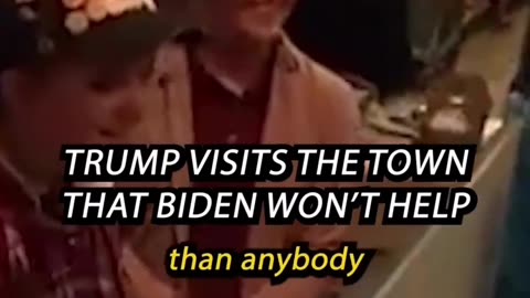 Trump visits the town, that Biden won't help