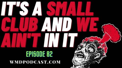 IT'S A SMALL CLUB AND WE AIN'T IN IT - WMD Episode 82 (A Libertarian Podcast)