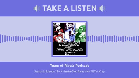 Season 6, Episode 32 – A Massive Step Away from All This Crap | Team of Rivals Podcast