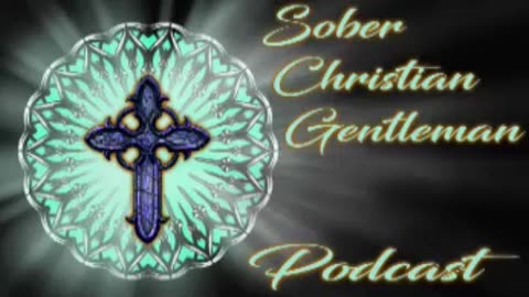 Sober Christian Gentleman Podcast EP 16