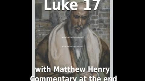 📖🕯 Holy Bible - Luke 17 with Matthew Henry Commentary at the end.
