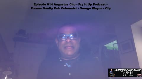 Episode 014 Augustus Cho - Fry It Up Podcast - Vanity Fair Columnist - George Wayne - Clip