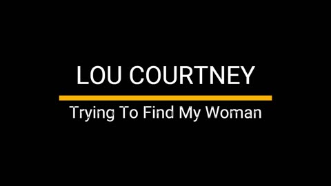 Lou Courtney - Trying to Find My New Woman