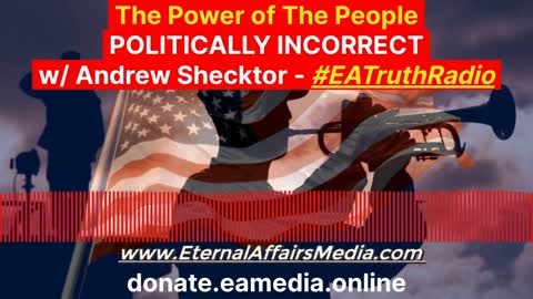 'The Power of The People' on POLITICALLY INCORRECT - EA Truth Radio