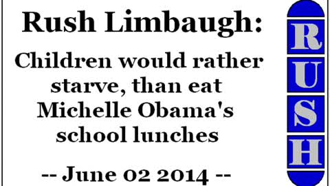 Rush Limbaugh: Children would rather starve, than eat Michelle Obama's school lunches (June 02 2014)