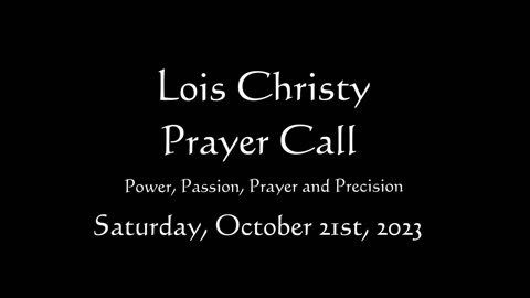 Lois Christy Prayer Group conference call for Saturday, October 21st, 2023