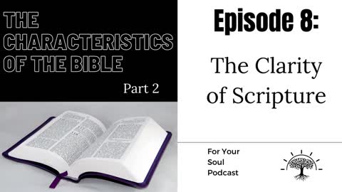Episode 8: The Characteristics of The Bible (Part 2) — The Clarity Of Scripture