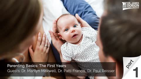 Parenting Basics: The First Years Part 1 with Dr. Marilyn Maxwell, Dr. Patti Francis, Dr. Paul Reiss