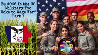 Iowa Talk Guys #066 Is the US Military Too Woke to Wage War? Part 1