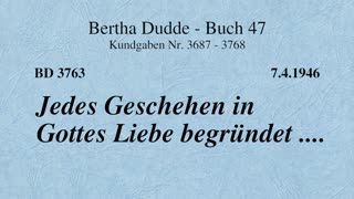 BD 3763 - JEDES GESCHEHEN IN GOTTES LIEBE BEGRÜNDET ....