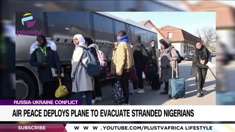 Russia - Ukraine Conflict : Air Deploys Plane To Evacuate Stranded Nigerians / NEWS.