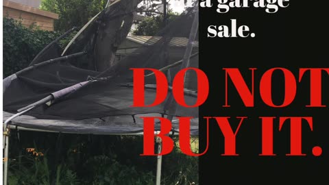 if you ever find a trampoline at a garage sale. DO NOT BUY IT