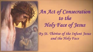 Act of Consecration to the Holy Face of Jesus by St. Thérèse of the Infant Jesus and the Holy Face