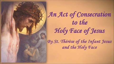 Act of Consecration to the Holy Face of Jesus by St. Thérèse of the Infant Jesus and the Holy Face