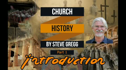 Church History, Part 1: Introduction by Steve Gregg
