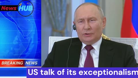 Putin Says, the United States speaks of its exceptionalism.