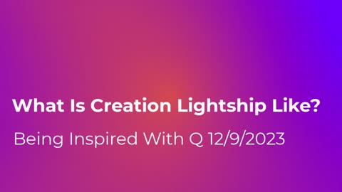 What Is Creation Lightship Like? 12/9/2024