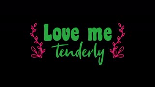 Love tenderly