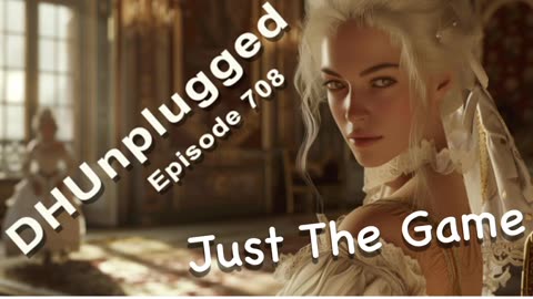 DHUnplugged #708 – Just The Game