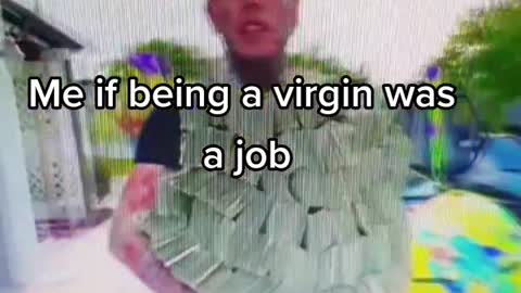 Me if Being a Virgin was a Job - NoSchoolSaturday